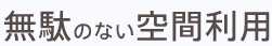 無駄のない空間利用